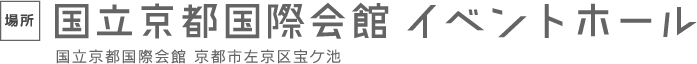 場所：国立京都国際会館 イベントホール 京都市左京区宝ケ池